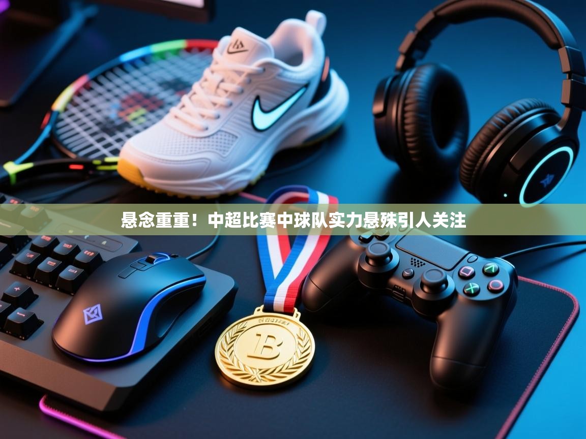 悬念重重！中超比赛中球队实力悬殊引人关注  第2张